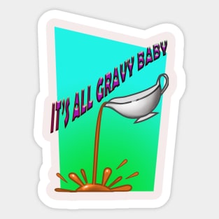 It's all gravy baby. Sticker